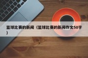 篮球比赛的新闻（篮球比赛的新闻作文50字）