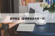 篮球奥运（篮球奥运会几年一次）