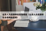 北京人力资源和社会保障局（北京人力资源和社会保障局官网）