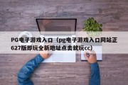 PG电子游戏入口（pg电子游戏入口网站正627版即玩全新地址点击就玩cc）