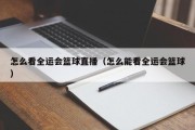 怎么看全运会篮球直播（怎么能看全运会篮球）