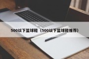 500以下篮球鞋（500以下篮球鞋推荐）