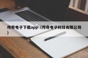 传奇电子下载app（传奇电子科技有限公司）