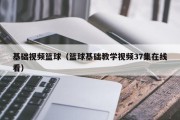 基础视频篮球（篮球基础教学视频37集在线看）