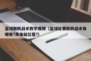 篮球联防战术教学视频（篮球比赛联防战术有哪些?具体站位是?）