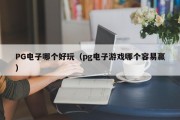 PG电子哪个好玩（pg电子游戏哪个容易赢）