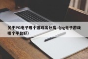 关于PG电子哪个游戏出分高（pg电子游戏哪个平台好）