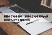 麻将胡了电子游戏（麻将胡了电子游戏pg优惠大厅A21平平台官网cc）