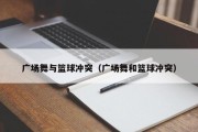 广场舞与篮球冲突（广场舞和篮球冲突）