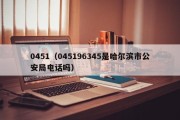 0451（045196345是哈尔滨市公安局电话吗）