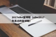2017nike篮球鞋（nike2017年出过的篮球鞋）