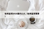 轮椅篮球2016里约12人（轮椅篮球赛事）