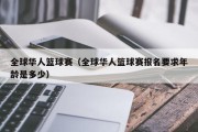 全球华人篮球赛（全球华人篮球赛报名要求年龄是多少）