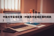 中国大学篮球比赛（中国大学篮球比赛时间表）