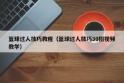 篮球过人技巧教程（篮球过人技巧30招视频教学）